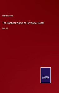The Poetical Works Of Sir Walter Scott: Vol. Vi