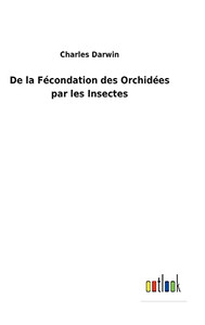 De La Fécondation Des Orchidées Par Les Insectes (French Edition) De La Fécondation Des Orchidées Par Les Insectes (French Edition)
