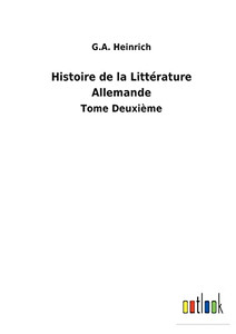 Histoire De La Littérature Allemande: Tome Deuxième (French Edition)