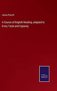 A Course Of English Reading, Adapted To Every Taste And Capacity A Course Of English Reading, Adapted To Every Taste And Capacity