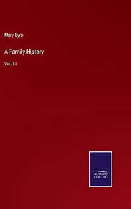 A Family History: Vol. Iii A Family History: Vol. Iii