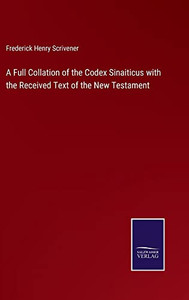 A Full Collation Of The Codex Sinaiticus With The Received Text Of The New Testament A Full Collation Of The Codex Sinaiticus With The Received Text Of The New Testament