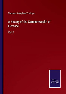 A History Of The Commonwealth Of Florence: Vol. 2 A History Of The Commonwealth Of Florence: Vol. 2