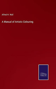 A Manual Of Artistic Colouring A Manual Of Artistic Colouring