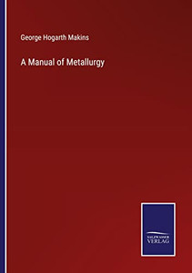 A Manual Of Metallurgy A Manual Of Metallurgy