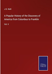 A Popular History Of The Discovery Of America From Columbus To Franklin: Vol. Ii A Popular History Of The Discovery Of America From Columbus To Franklin: Vol. Ii
