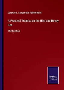 A Practical Treatise On The Hive And Honey Bee: Third Edition