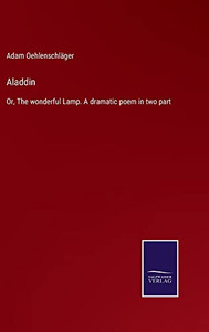 Aladdin: Or, The Wonderful Lamp. A Dramatic Poem In Two Part Aladdin: Or, The Wonderful Lamp. A Dramatic Poem In Two Part