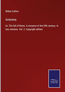 Antonina: Or, The Fall Of Rome. A Romance Of The Fifth Century. In Two Volumes. Vol. 2. Copyright Edition