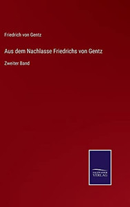 Aus Dem Nachlasse Friedrichs Von Gentz: Zweiter Band (German Edition) Aus Dem Nachlasse Friedrichs Von Gentz: Zweiter Band (German Edition)