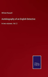 Autobiography Of An English Detective: In Two Volumes. Vol. 2 Autobiography Of An English Detective: In Two Volumes. Vol. 2