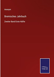 Bremisches Jahrbuch: Zweiter Band Erste Hälfte (German Edition) Bremisches Jahrbuch: Zweiter Band Erste Hälfte (German Edition)