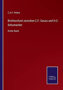 Briefwechsel Zwischen C.F. Gauss Und H.C. Schumacher: Dritter Band (German Edition) Briefwechsel Zwischen C.F. Gauss Und H.C. Schumacher: Dritter Band (German Edition)