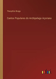 Cantos Populares Do Archipelago Açoriano (Portuguese Edition) Cantos Populares Do Archipelago Açoriano (Portuguese Edition)