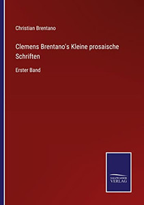 Clemens Brentano's Kleine Prosaische Schriften: Erster Band (German Edition) Clemens Brentano's Kleine Prosaische Schriften: Erster Band (German Edition)