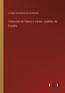 Colección De Fueros Y Cartas- Pueblas De España (Spanish Edition)