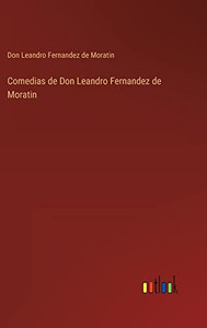 Comedias De Don Leandro Fernandez De Moratin (Spanish Edition) Comedias De Don Leandro Fernandez De Moratin (Spanish Edition)
