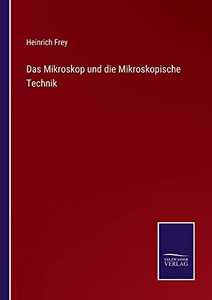 Das Mikroskop Und Die Mikroskopische Technik (German Edition) Das Mikroskop Und Die Mikroskopische Technik (German Edition)