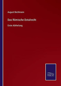 Das Römische Dotalrecht: Erste Abtheilung (German Edition) Das Römische Dotalrecht: Erste Abtheilung (German Edition)