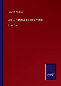 Des Q. Horatius Flaccus Werke: Erster Theil (German Edition) Des Q. Horatius Flaccus Werke: Erster Theil (German Edition)