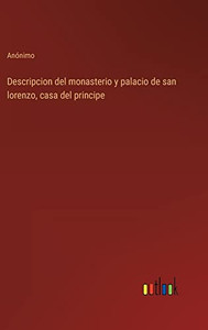 Descripcion Del Monasterio Y Palacio De San Lorenzo, Casa Del Principe (Spanish Edition) Descripcion Del Monasterio Y Palacio De San Lorenzo, Casa Del Principe (Spanish Edition)