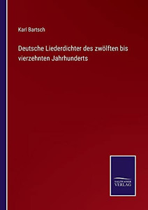 Deutsche Liederdichter Des Zwölften Bis Vierzehnten Jahrhunderts (German Edition)