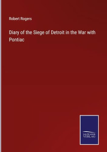 Diary Of The Siege Of Detroit In The War With Pontiac Diary Of The Siege Of Detroit In The War With Pontiac