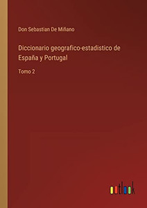Diccionario Geografico-Estadistico De España Y Portugal: Tomo 2 (Spanish Edition) Diccionario Geografico-Estadistico De España Y Portugal: Tomo 2 (Spanish Edition)