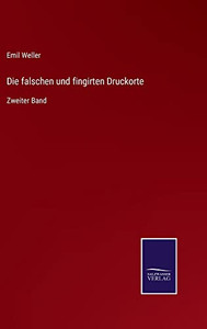 Die Falschen Und Fingirten Druckorte: Zweiter Band (German Edition) Die Falschen Und Fingirten Druckorte: Zweiter Band (German Edition)
