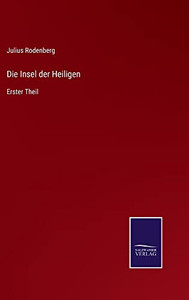 Die Insel Der Heiligen: Erster Theil (German Edition) Die Insel Der Heiligen: Erster Theil (German Edition)