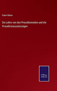 Die Lehre Von Den Proceßeinreden Und Die Proceßvoraussetzungen (German Edition) Die Lehre Von Den Proceßeinreden Und Die Proceßvoraussetzungen (German Edition)