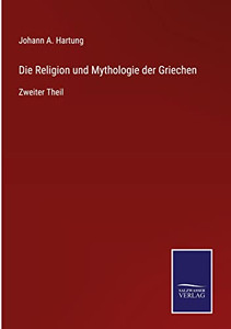 Die Religion Und Mythologie Der Griechen: Zweiter Theil (German Edition) Die Religion Und Mythologie Der Griechen: Zweiter Theil (German Edition)