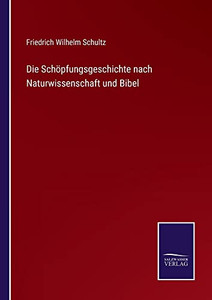 Die Schöpfungsgeschichte Nach Naturwissenschaft Und Bibel (German Edition) Die Schöpfungsgeschichte Nach Naturwissenschaft Und Bibel (German Edition)