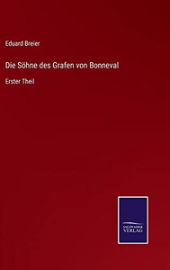 Die Söhne Des Grafen Von Bonneval: Erster Theil (German Edition) Die Söhne Des Grafen Von Bonneval: Erster Theil (German Edition)