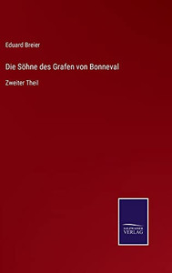 Die Söhne Des Grafen Von Bonneval: Zweiter Theil (German Edition) Die Söhne Des Grafen Von Bonneval: Zweiter Theil (German Edition)