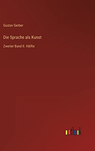 Die Sprache Als Kunst: Zweiter Band Ii. Hälfte (German Edition) Die Sprache Als Kunst: Zweiter Band Ii. Hälfte (German Edition)