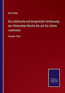 Die Städtische Und Bürgerliche Verfassung Des Römischen Reichs Bis Auf Die Zeiten Justinians: Zweiter Theil (German Edition)