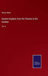 Eastern England, From The Thames To The Humber: Vol. Ii Eastern England, From The Thames To The Humber: Vol. Ii