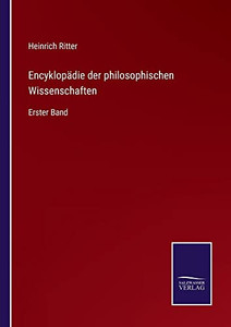 Encyklopädie Der Philosophischen Wissenschaften: Erster Band (German Edition) Encyklopädie Der Philosophischen Wissenschaften: Erster Band (German Edition)