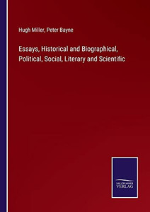 Essays, Historical And Biographical, Political, Social, Literary And Scientific