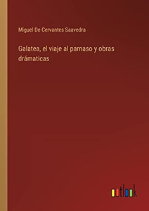 Galatea, El Viaje Al Parnaso Y Obras Drámaticas (Spanish Edition) Galatea, El Viaje Al Parnaso Y Obras Drámaticas (Spanish Edition)