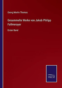 Gesammelte Werke Von Jakob Philipp Fallmerayer: Erster Band (German Edition) Gesammelte Werke Von Jakob Philipp Fallmerayer: Erster Band (German Edition)
