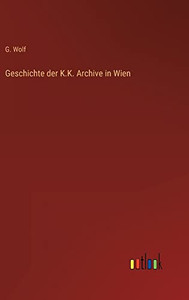 Geschichte Der K.K. Archive In Wien (German Edition) Geschichte Der K.K. Archive In Wien (German Edition)
