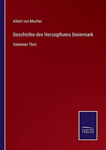 Geschichte Des Herzogthums Steiermark: Siebenter Theil (German Edition)