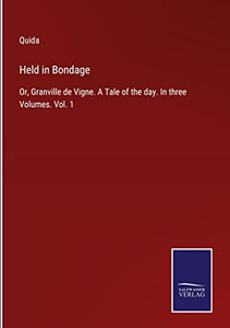 Held In Bondage: Or, Granville De Vigne. A Tale Of The Day. In Three Volumes. Vol. 1 Held In Bondage: Or, Granville De Vigne. A Tale Of The Day. In Three Volumes. Vol. 1