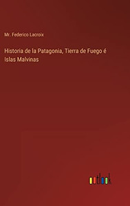 Historia De La Patagonia, Tierra De Fuego É Islas Malvinas (Spanish Edition) Historia De La Patagonia, Tierra De Fuego É Islas Malvinas (Spanish Edition)