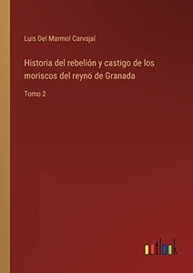 Historia Del Rebelión Y Castigo De Los Moriscos Del Reyno De Granada: Tomo 2 (Spanish Edition)