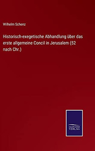 Historisch-Exegetische Abhandlung Über Das Erste Allgemeine Concil In Jerusalem (52 Nach Chr.) (German Edition) Historisch-Exegetische Abhandlung Über Das Erste Allgemeine Concil In Jerusalem (52 Nach Chr.) (German Edition)