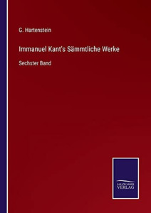 Immanuel Kant's Sämmtliche Werke: Sechster Band (German Edition) Immanuel Kant's Sämmtliche Werke: Sechster Band (German Edition)