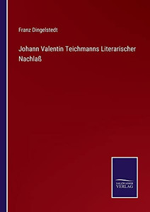 Johann Valentin Teichmanns Literarischer Nachlaß (German Edition) Johann Valentin Teichmanns Literarischer Nachlaß (German Edition)